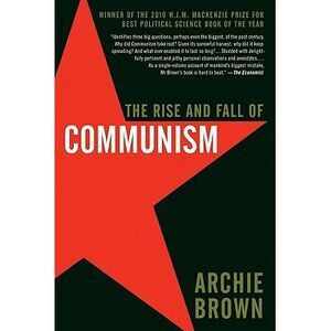 The Rise and Fall of Communism -- Archie Brown